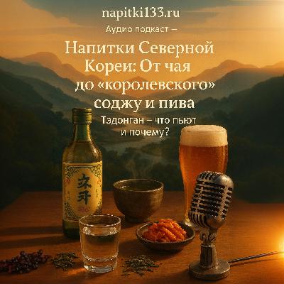 Аудио подкаст- Напитки Северной Кореи: От чая до "королевского" соджу и пива Тэдонган – что пьют и почему? Аудио подкаст- Напитки Северной Кореи: От чая до "королевского" соджу и пива Тэдонган – что пьют и почему?