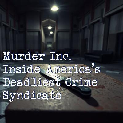 Murder Inc.: Inside America's Deadliest Crime Syndicate Murder Inc.: Inside America's Deadliest Crime Syndicate