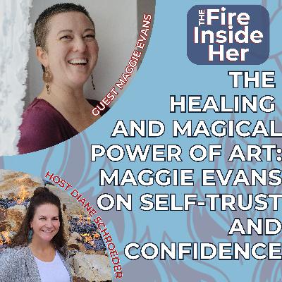 The Healing and Magical Power of Art: Maggie Evans on Self-Trust and Confidence