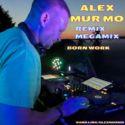 Alex Mur Mo - Born Work (Alex Mur Mo Remix Megamix)