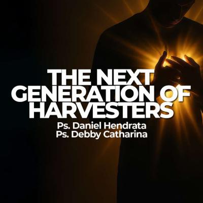 The Next Generation of Harvesters - Ps. Daniel Hendrata & Ps. Debby Catharina