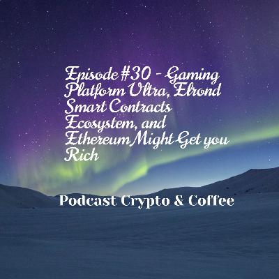 Episode #30 - Gaming Platform Ultra, Elrond Smart Contracts Ecosystem, and Ethereum Might Get you Rich