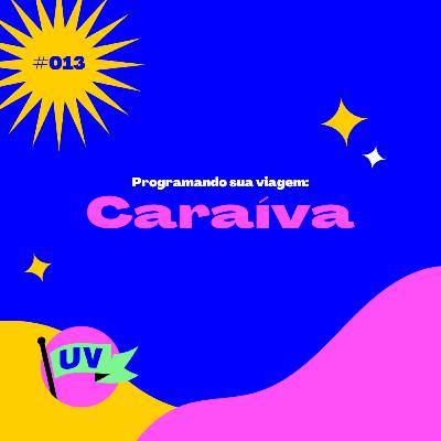 #013 PROGRAMANDO SUA VIAGEM: CARAÍVA
