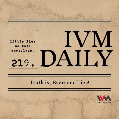 IVM Daily Ep. 219: Truth is, Everyone Lies!