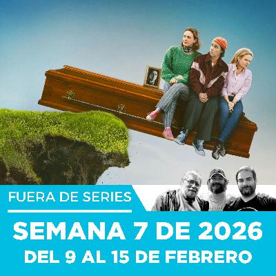 Fuera de Series: Semana 7 de 2026 – Del 9 al 15 de Febrero