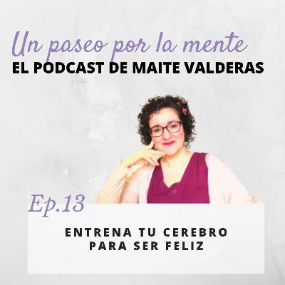 Ep 13. Entrena tu cerebro para ser feliz