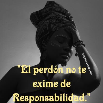 "El Perdón no te exime de Responsabilidad"