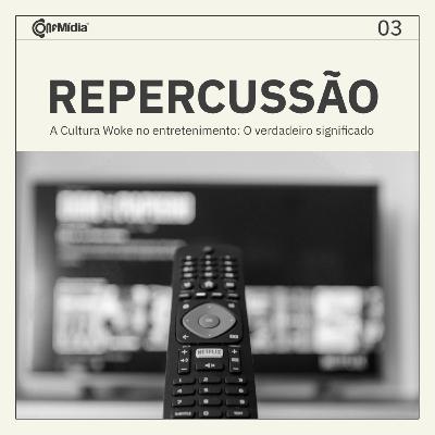 Repercussão 03 - A Cultura woke no entretenimento: o verdadeiro significado
