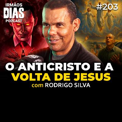 RODRIGO SILVA: A VINDA do ANTICRISTO e o DIA do JUÍZO FINAL - Irmãos Dias Podcast #203