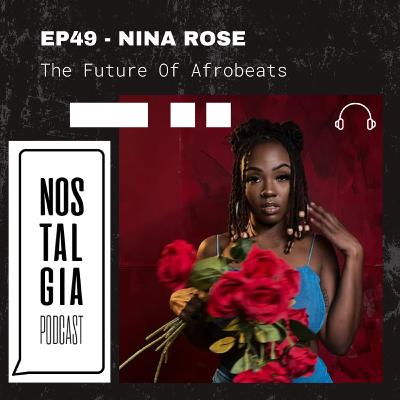 EP49 - NINA ROSE - The Future Of Afrobeats