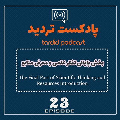 اپیزود بیست و سوم - پایان بخش تفکر علمی و معرفی منابع