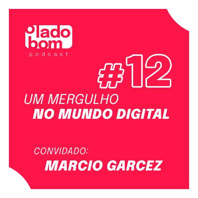 #12 – Lupa Santiago e Rodrigo Morte entrevistam Marcio Garcez – Um mergulho no mundo digital.