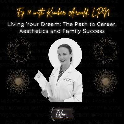 Episode 17: Living Your Dream: The Path to Career, Aesthetics and Family Success with Nurse Injector, Kimber Arnold