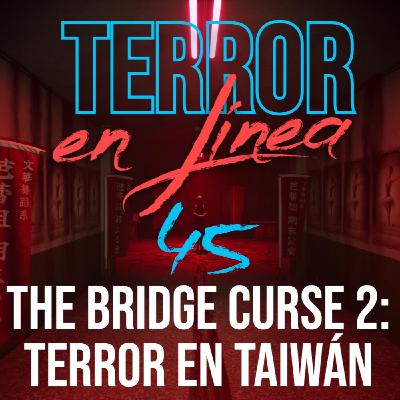 Terror en Línea 45 - The Bidge Curse 2: espectros en Taiwán