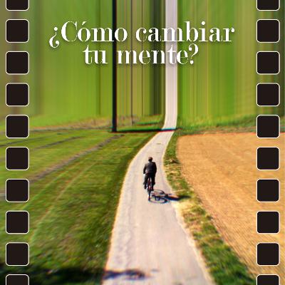 58 - ¿Cómo Cambiar tu Mente?