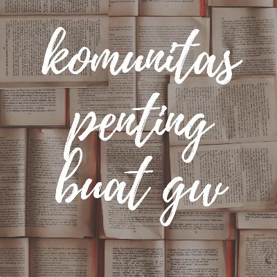 Eps #14:Komunitas penting buat gw