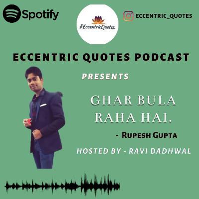 MERA GHAR BULA RAHA HAI| RUPESH GUPTA| ECCENTRIC QUOTES