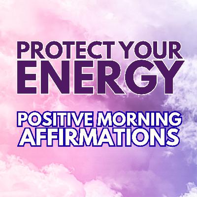 PROTECT YOUR ENERGY | Powerful Positive Morning Gratitude Affirmations ✨