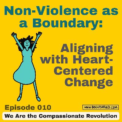 010 | Non-Violence as a Boundary: Aligning with Heart-Centered Change