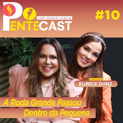 Pentecast #10 |  A roda grande passou dentro da pequena… Convidada: Eurice Diniz