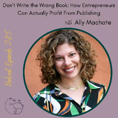 Don't Write the Wrong Book: How Entrepreneurs Can Actually Profit From Publishing