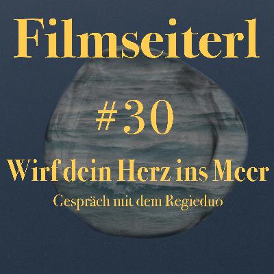 #30 - Wirf dein Herz ins Meer (Gespräch mit dem Regieduo)
