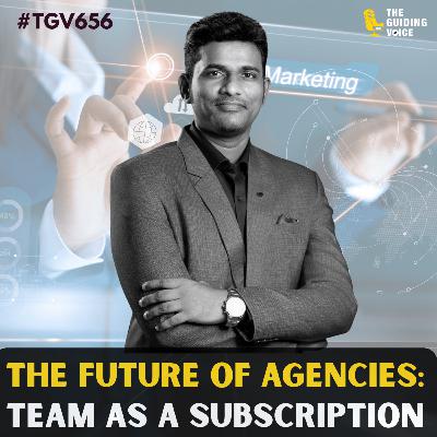 The Future of Agencies: Team as a Subscription | Senthil Kumar Hariram | #TGV656 The Future of Agencies: Team as a Subscription | Senthil Kumar Hariram | #TGV656