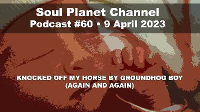 #60 • KNOCKED OFF MY HORSE BY GROUNDHOG BOY (AGAIN AND AGAIN)
