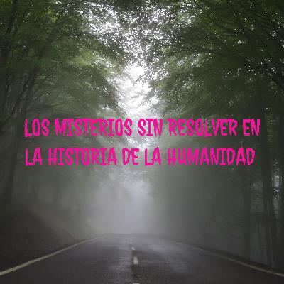 LOS MISTERIOS SIN RESOLVER EN LA HISTORIA DE LA HUMANIDAD LOS MISTERIOS SIN RESOLVER EN LA HISTORIA DE LA HUMANIDAD