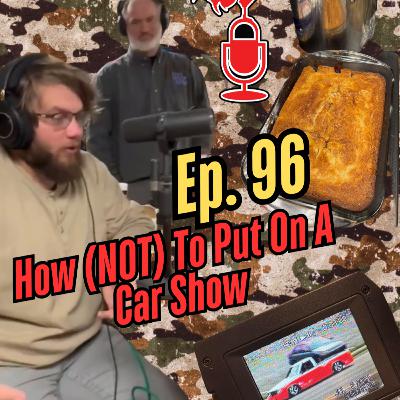 Ep. 96: "How (NOT) to Put on a Car Show!