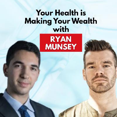 Your Health is Making Your Wealth with Ryan Munsey
