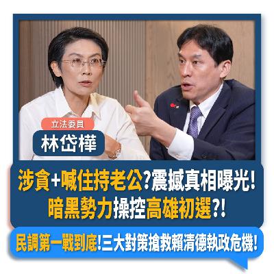 【下班瀚你聊】涉貪+喊住持老公?震撼真相曝光!暗黑勢力操控高雄初選?!林岱樺:民調第一戰到底!三大對策搶救賴清德執政危機!2025-08-27 Ep.303