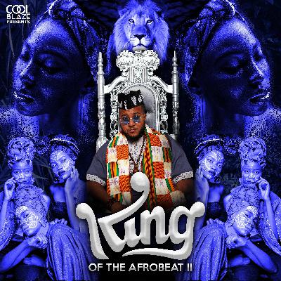 CoolBlaze Presents King Of The Afrobeat II