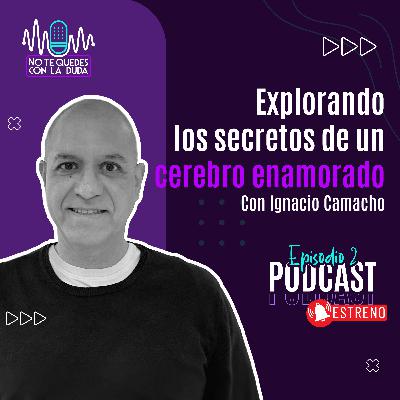 Episodio 2: "Explorando los secretos de un cerebro enamorado" con Ignacio Camacho 🎙️