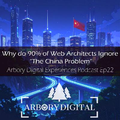 Ep22 Why do 90% of web architects ignore "The China Problem?"