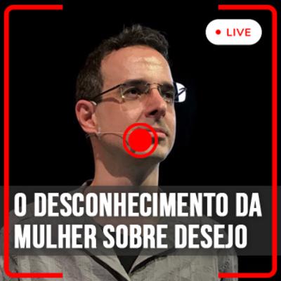 [E17] [Lives] O Desconhecimento Das Mulheres Sobre O Desejo - com Christian Aranha