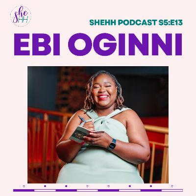 EBI OGINNI | SheHH PODCAST S5E13: Paediatrician, Artist & Author, Mental Health, Finding Purpose