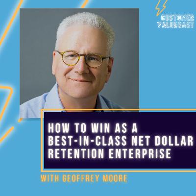 Geoffrey Moore On How To Win As A Best-in-Class Net Dollar Retention Enterprise Geoffrey Moore On How To Win As A Best-in-Class Net Dollar Retention Enterprise
