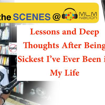 285: Behind the Scenes @ MLM Nation “Lessons and Deep Thoughts After Being Sickest I’ve Ever Been in My Life” 285: Behind the Scenes @ MLM Nation “Lessons and Deep Thoughts After Being Sickest I’ve Ever Been in My Life”