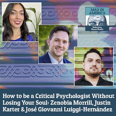 How to be a Critical Psychologist Without Losing Your Soul: A Conversation With Zenobia Morrill, José Giovanni Luiggi-Hernández and Justin Karter How to be a Critical Psychologist Without Losing Your Soul: A Conversation With Zenobia Morrill, José Giovanni Luiggi-Hernández and Justin Karter