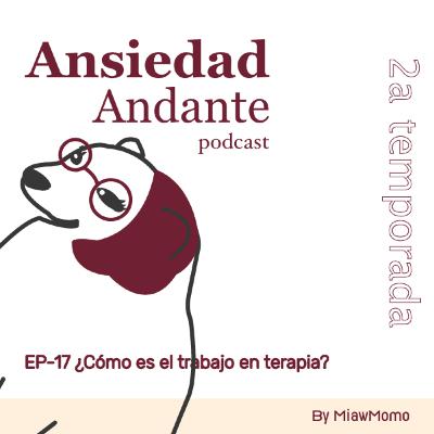 Ep-17 ¿Cómo es el trabajo en terapia? | Ansiedad Andante Ep-17 ¿Cómo es el trabajo en terapia? | Ansiedad Andante