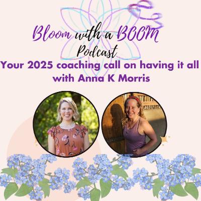 Your 2025 coaching call on having it ALL with Anna K Morris Your 2025 coaching call on having it ALL with Anna K Morris