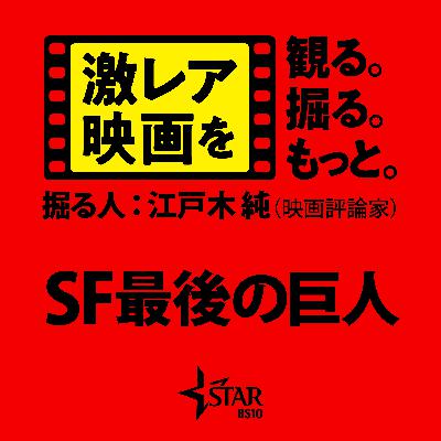 #05「激レア映画」を観る。掘る。もっと。 掘る人:江戸木純(映画評論家) 『SF最後の巨人』 #05「激レア映画」を観る。掘る。もっと。 掘る人:江戸木純(映画評論家) 『SF最後の巨人』
