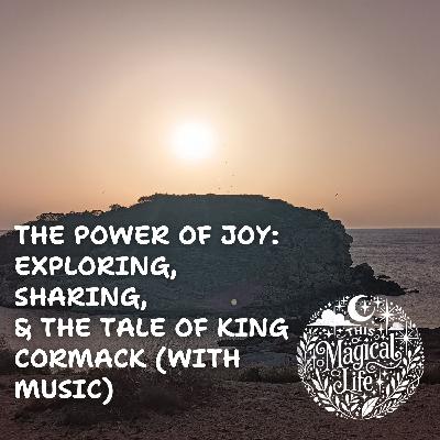 The Power of Joy: Exploring, Sharing, and the Tale of King Cormac The Power of Joy: Exploring, Sharing, and the Tale of King Cormac