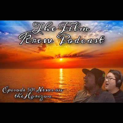 News on the Horizon - The Film Krew Podcast Ep. 50