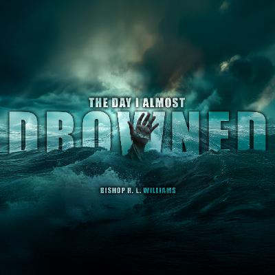 7.6.25 | "The Day I Almost Drowned" | Bishop R. L. Williams