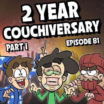 81: 2 Year Couchiversary! Part 1