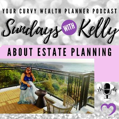 Sundays with Kelly Episode 19: About Estate Planning Sundays with Kelly Episode 19: About Estate Planning