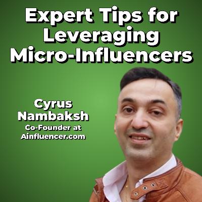 Expert Tips for Leveraging Micro-Influencers with Cyrus Nambaksh