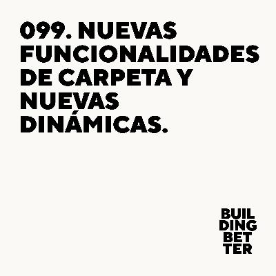 099. Nuevas funcionalidades de Carpeta y nuevas dinámicas. 099. Nuevas funcionalidades de Carpeta y nuevas dinámicas.